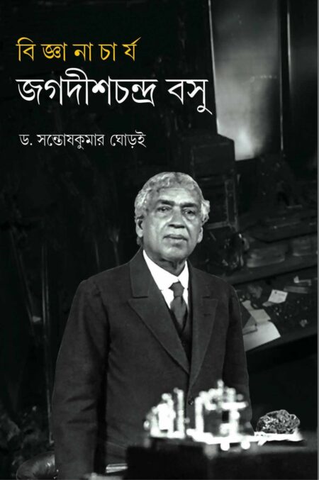 BIGYANACHARYA JAGADISHCHANDRA BASU / বিজ্ঞানাচার্য জগদীশচন্দ্র বসু (জীবন কর্ম রচনাসংগ্রহ)