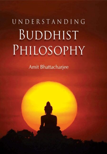 UNDERSTANDING BUDDHIST PHILOSOPHY (Amit Bhattacharjee)